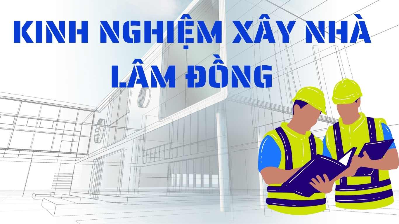 Kinh nghiệm xây nhà Lâm Đồng